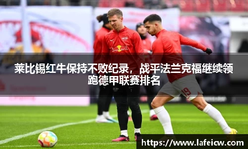 莱比锡红牛保持不败纪录，战平法兰克福继续领跑德甲联赛排名