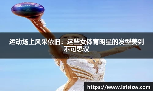 运动场上风采依旧：这些女体育明星的发型美到不可思议