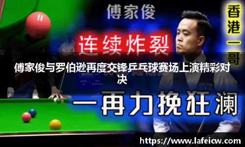 傅家俊与罗伯逊再度交锋乒乓球赛场上演精彩对决