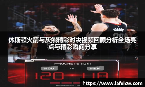 休斯顿火箭与灰熊精彩对决视频回顾分析全场亮点与精彩瞬间分享