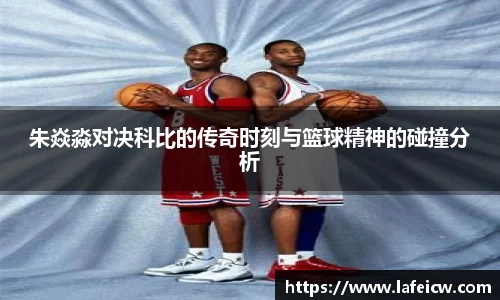 朱焱淼对决科比的传奇时刻与篮球精神的碰撞分析