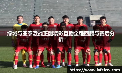 绿城与亚泰激战正酣精彩直播全程回顾与赛后分析