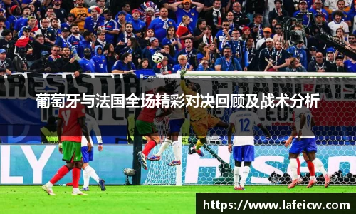 葡萄牙与法国全场精彩对决回顾及战术分析