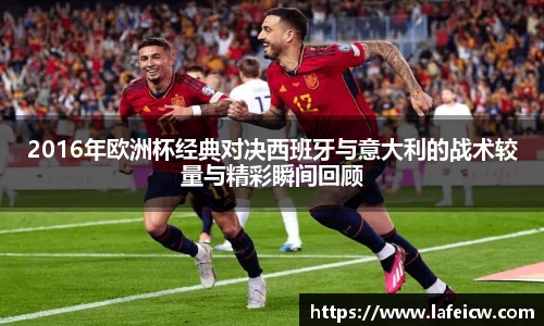 2016年欧洲杯经典对决西班牙与意大利的战术较量与精彩瞬间回顾