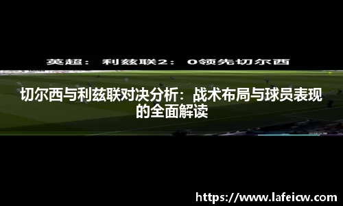 切尔西与利兹联对决分析：战术布局与球员表现的全面解读