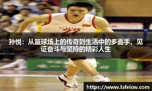 孙悦：从篮球场上的传奇到生活中的多面手，见证奋斗与坚持的精彩人生
