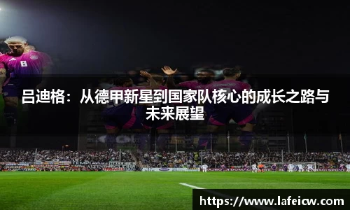 吕迪格：从德甲新星到国家队核心的成长之路与未来展望